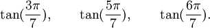  \tan(\frac{3\pi}{7}), \qquad \tan(\frac{5\pi}{7}), \qquad \tan(\frac{6\pi}{7}).  ~