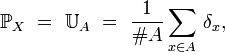 \ \mathbb{P}_X\ =\ \mathbb{U}_A\ =\ \frac{1}{\#A}\sum_{x\in A}\,\delta_x,