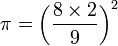 \pi = \left(\frac {8 \times 2} {9}\right)^2