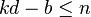 kd - b \leq n