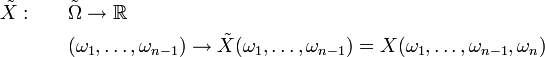 \begin{align}\tilde{X} :\qquad &\tilde{\Omega}\rightarrow\mathbb{R} \\ &(\omega_{1},\dots,\omega_{n-1})\rightarrow\tilde{X}(\omega_{1},\dots,\omega_{n-1})=X(\omega_{1},\dots,\omega_{n-1},\omega_{n}) \end{align}