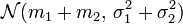  \mathcal{N}(m_1 + m_2,\, \sigma_1^2 + \sigma_2^2)