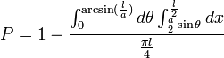 P=1-\dfrac{\int_0^{\arcsin(\frac la)}d \theta \int_{\frac a2 \sin \theta}^{\frac l2} d x}{\frac {\pi l}{4}}