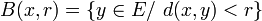 B(x,r)=\{ y\in E/\ d(x,y)<r\}