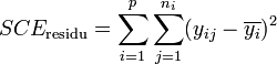 SCE_\text{residu} = \sum_{i=1}^p \sum_{j=1}^{n_i} (y_{ij}- \overline{y_i})^2