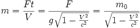 m = {Ft \over V} = \frac{F}{g\sqrt{1 - {V^2 \over c^2}}} = \frac{m_0}{\sqrt{1 - {V^2 \over c^2}}}