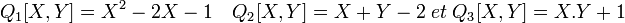 Q_1[X,Y]=X^2-2X-1\quad Q_2[X,Y]=X+Y-2\; et\; Q_3[X,Y]=X.Y+1