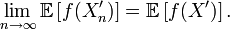 \lim_{n\rightarrow\infty} \mathbb{E}\left[f(X^{\prime}_n)\right]=\mathbb{E}\left[f(X^{\prime})\right].
