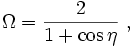 \Omega = \frac{2}{1+\cos\eta}\ ,