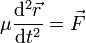 \mu\frac{\mathrm{d}^2\vec{r}}{\mathrm{d}t^2}=\vec{F}