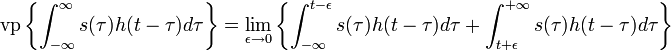 \text{vp} \left\{ \int_{-\infty}^{\infty} s(\tau) h(t-\tau) d\tau \right\}= \lim_{\epsilon \to 0} \left\{ \int_{-\infty}^{t-\epsilon} s(\tau) h(t-\tau) d\tau + \int_{t+\epsilon}^{+\infty } s(\tau) h(t-\tau) d\tau \right\}