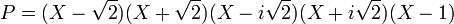 P = (X- \sqrt 2)(X + \sqrt 2)(X- i\sqrt 2)(X + i\sqrt 2)(X-1)\;