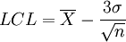 LCL = \overline{X} - \frac{3\sigma}{\sqrt{n}}