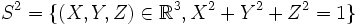 S^2=\{(X,Y,Z)\in\mathbb{R}^3, X^2+Y^2+Z^2=1\}