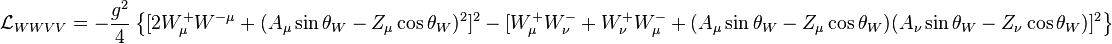 \mathcal{L}_{WWVV} = -\frac{g^2}4 \left\{[2W_\mu^+W^{-\mu} + (A_\mu\sin\theta_W - Z_\mu\cos\theta_W)^2]^2 - [W_\mu^+W_\nu^- + W_\nu^+W_\mu^- + (A_\mu\sin\theta_W - Z_\mu\cos\theta_W) (A_\nu\sin\theta_W - Z_\nu\cos\theta_W)]^2\right\}