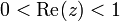 \displaystyle 0 < \text{Re}(z) < 1