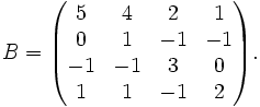 B = \begin{pmatrix}  5 &  4 &  2 &  1 \\  0 &  1 & -1 & -1 \\ -1 & -1 &  3 &  0 \\   1 &  1 & -1 &  2 \\ \end{pmatrix}.