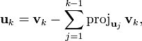 \mathbf{u}_k = \mathbf{v}_k-\sum_{j=1}^{k-1}\mathrm{proj}_{\mathbf{u}_j}\,\mathbf{v}_k,