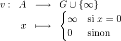 \begin{array}{rrcl} v: & A & \longrightarrow & G \cup \{\infty\} \\ & x & \longmapsto & \begin{cases}\infty & \mathrm{si}\ x=0 \\  0 & \mathrm{sinon}\end{cases}\end{array}