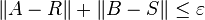 \|A-R\|+\|B-S\|\le \varepsilon