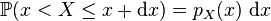 \mathbb{P}(x < X \leq x + \textrm{d}x) = p_X(x)\ \textrm{d}x