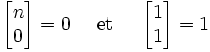 \left[\begin{matrix} n \\ 0 \end{matrix}\right]=0  \quad \mbox { et } \quad \left[\begin{matrix} 1 \\ 1 \end{matrix}\right] = 1