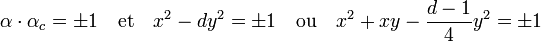 \alpha\cdot \alpha_c =\pm 1 \quad\text{et}\quad x^2 - dy^2 = \pm 1 \quad\text{ou}\quad x^2 + xy - \frac {d-1}4y^2 = \pm 1