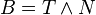 B= T\wedge N