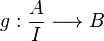 g : \frac A I \longrightarrow B