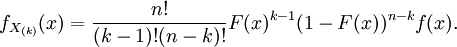  f_{X_{(k)}}(x) = {n! \over (k-1)!(n-k)!} F(x)^{k-1} (1-F(x))^{n-k} f(x). 