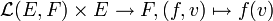 \mathcal L(E,F)\times E\to F,(f,v)\mapsto f(v)