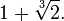  1+\sqrt[3]{2}.