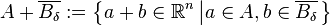 A + \overline{B_{\delta}} := \left\{ a + b \in \mathbb{R}^{n} \left| a \in A, b \in \overline{B_{\delta}} \right. \right\}