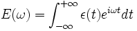 E (\omega) =  \int_{-\infty}^{+\infty} \epsilon(t) e^{i \omega t} dt