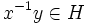 x^{-1}y\in H\,