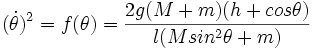 (\dot{\theta})^2 = f(\theta) = \frac{2g(M+m)(h+cos\theta)}{l(M sin^2\theta + m)}
