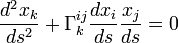 \frac{d^2x_k}{ds^2} + \Gamma_k^{ij}\frac{dx_i}{ds}\frac{x_j}{ds} = 0