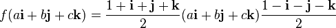 f(a\mathbf{i} + b\mathbf{j} + c\mathbf{k}) = \frac{1 + \mathbf{i} + \mathbf{j} + \mathbf{k}}{2} (a\mathbf{i} + b\mathbf{j} + c\mathbf{k}) \frac{1 - \mathbf{i} - \mathbf{j} - \mathbf{k}}{2}