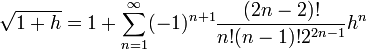\sqrt{1+h}=1 + \sum_{n=1}^{\infty}(-1)^{n+1} {(2n-2)! \over n! (n-1)! 2^{2n-1}}h^n