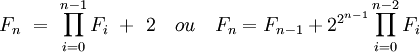 F_n \ = \ \prod_{i=0}^{n-1} F_i  \ + \ 2 \quad ou \quad F_{n} = F_{n-1} + 2^{2^{n-1}}\prod_{i=0}^{n-2} F_i\;