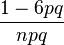 \frac{1-6pq}{npq}\!