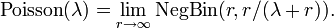\mathrm{Poisson}(\lambda) = \lim_{r \to \infty} \mathrm{NegBin}(r, r/(\lambda+r)).\,