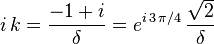  i \, k = \frac{-1+i}{\delta} = e^{i \, 3 \, \pi/4} \, \frac{\sqrt{2}}{\delta} 