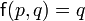 \mathsf{f}(p,q) = q
