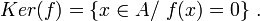 \mathop{Ker}(f)=\{x\in A/\ f(x)=0\}\ .