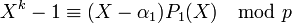 X^k - 1 \equiv (X - \alpha_1)P_1(X) \mod p\;