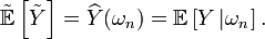 \tilde{\mathbb{E}}\left[\tilde{Y}\right]=\widehat{Y}(\omega_{n}) =\mathbb{E}\left[Y\left|\omega_{n}\right.\right].