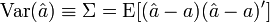  \operatorname{Var}(\hat a)\equiv \Sigma = \operatorname{E}[(\hat a- a)(\hat a- a)']