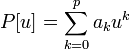 \textstyle P[u]=\displaystyle\sum_{k=0}^p a_k u^k