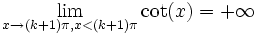 \lim_{x \to (k + 1) \pi, x < (k + 1) \pi} \cot(x) = +\infty \,\!